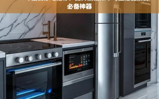 2023年厨房家电推荐，提升烹饪效率与生活品质的必备神器